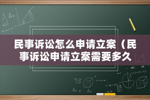 民事訴訟怎么申請(qǐng)立案（民事訴訟申請(qǐng)立案需要多久）