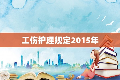 工傷護理規定2015年