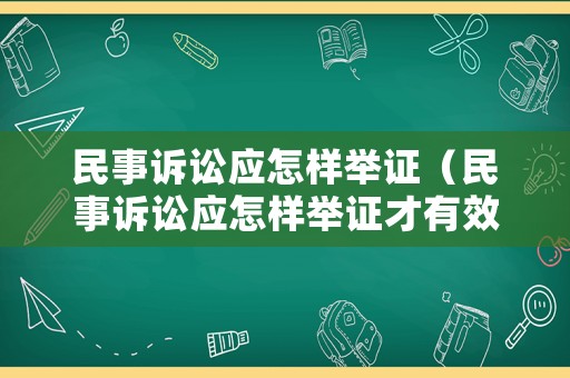 民事訴訟應怎樣舉證（民事訴訟應怎樣舉證才有效）