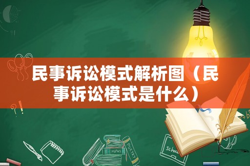 民事訴訟模式解析圖（民事訴訟模式是什么）