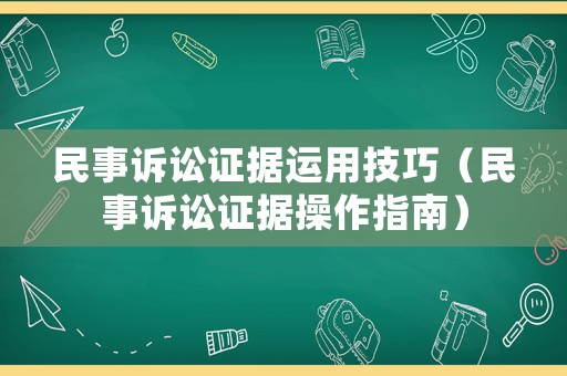 民事訴訟證據(jù)運(yùn)用技巧（民事訴訟證據(jù)操作指南）