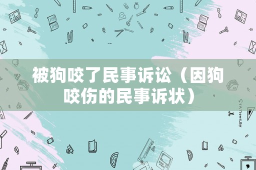 被狗咬了民事訴訟（因狗咬傷的民事訴狀）