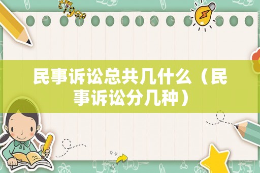 民事訴訟總共幾什么（民事訴訟分幾種）