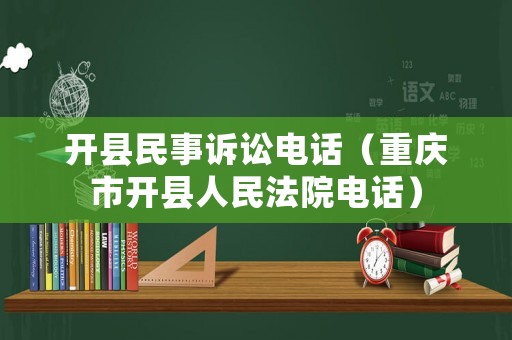 開縣民事訴訟電話（重慶市開縣人民法院電話）