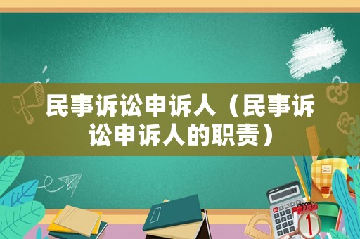 民事訴訟申訴人（民事訴訟申訴人的職責(zé)）