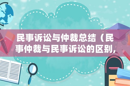 民事訴訟與仲裁總結(jié)（民事仲裁與民事訴訟的區(qū)別,下列哪一選項是正確的?）