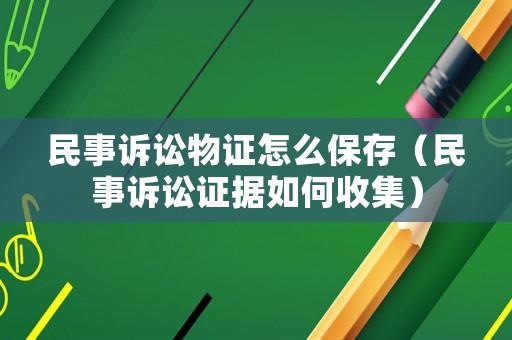 民事訴訟物證怎么保存（民事訴訟證據(jù)如何收集）