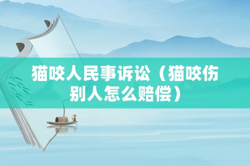 貓咬人民事訴訟（貓咬傷別人怎么賠償）