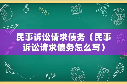 民事訴訟請求債務（民事訴訟請求債務怎么寫）