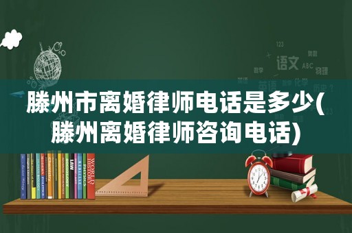 滕州市離婚律師電話是多少(滕州離婚律師咨詢電話)