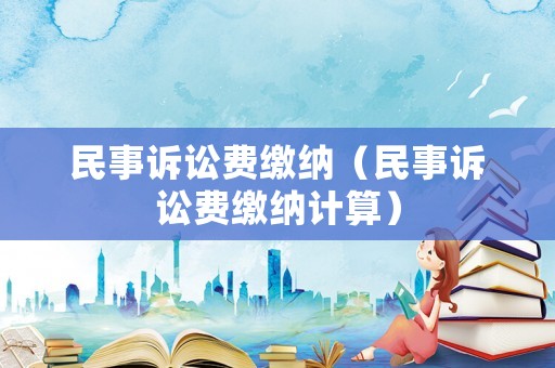 民事訴訟費繳納（民事訴訟費繳納計算）