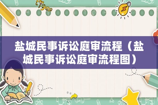 鹽城民事訴訟庭審流程（鹽城民事訴訟庭審流程圖）