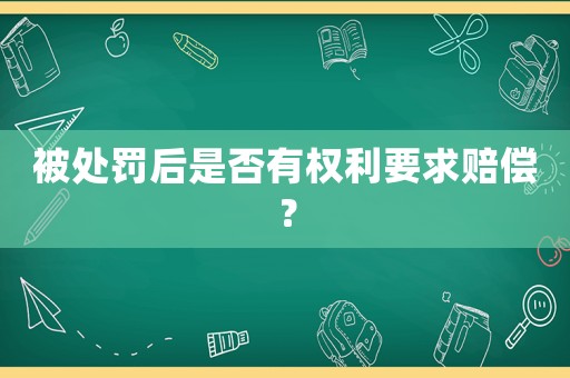 被處罰后是否有權(quán)利要求賠償？