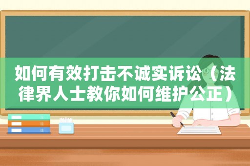 如何有效打擊不誠實訴訟（法律界人士教你如何維護公正）