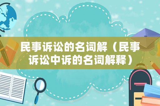 民事訴訟的名詞解（民事訴訟中訴的名詞解釋）