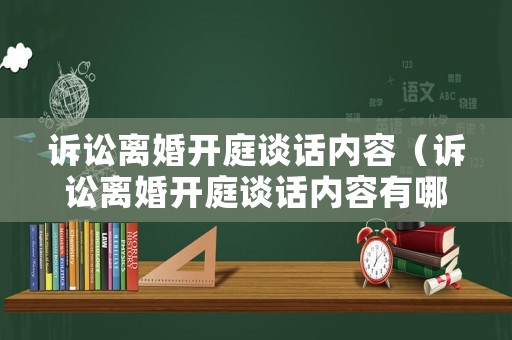 訴訟離婚開庭談話內(nèi)容（訴訟離婚開庭談話內(nèi)容有哪些）