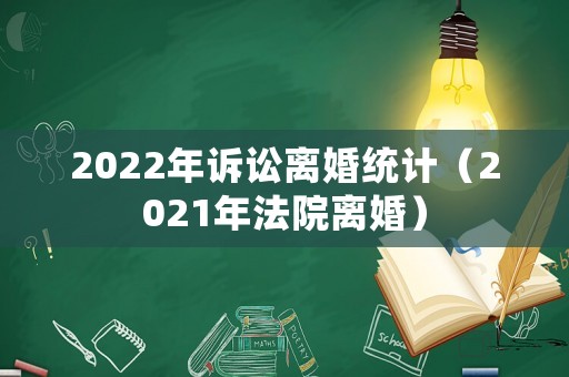 2022年訴訟離婚統計（2021年法院離婚）