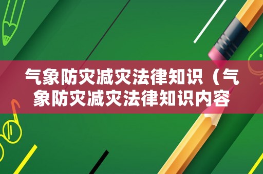 氣象防災(zāi)減災(zāi)法律知識(shí)（氣象防災(zāi)減災(zāi)法律知識(shí)內(nèi)容）