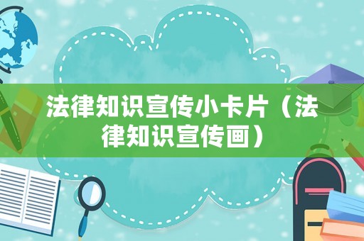 法律知識宣傳小卡片（法律知識宣傳畫）