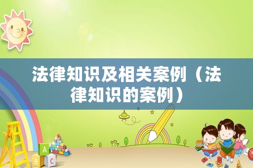 法律知識及相關(guān)案例（法律知識的案例）