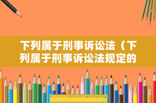 下列屬于刑事訴訟法（下列屬于刑事訴訟法規(guī)定的當(dāng)事人的是）