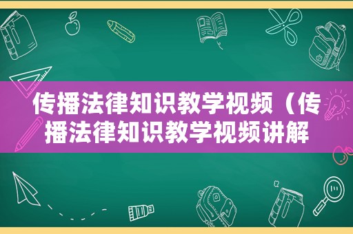 傳播法律知識教學視頻（傳播法律知識教學視頻講解）