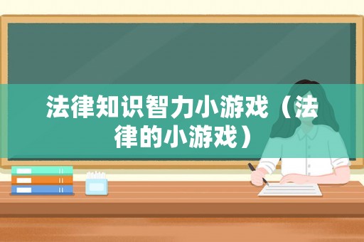 法律知識智力小游戲（法律的小游戲）