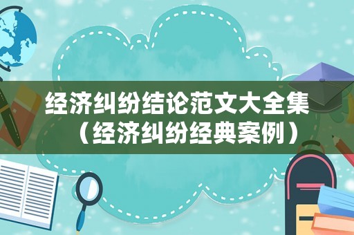 經濟糾紛結論范文大全集（經濟糾紛經典案例）