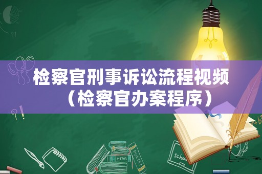 檢察官刑事訴訟流程視頻（檢察官辦案程序）
