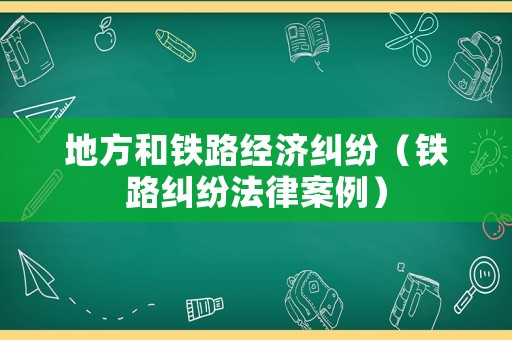 地方和鐵路經濟糾紛（鐵路糾紛法律案例）