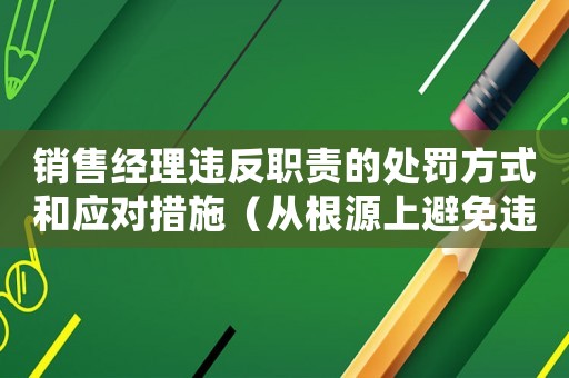 銷售經理違反職責的處罰方式和應對措施（從根源上避免違規行為的發生）