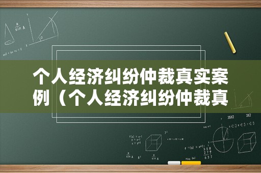 個人經濟糾紛仲裁真實案例（個人經濟糾紛仲裁真實案例視頻）