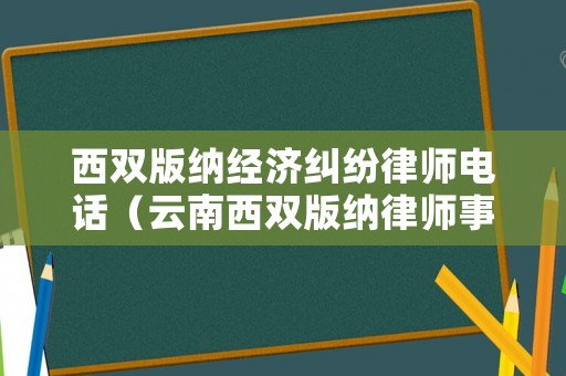 西雙版納經濟糾紛律師電話（云南西雙版納律師事務所免費咨詢電話號）