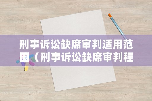 刑事訴訟缺席審判適用范圍（刑事訴訟缺席審判程序如何進(jìn)行）