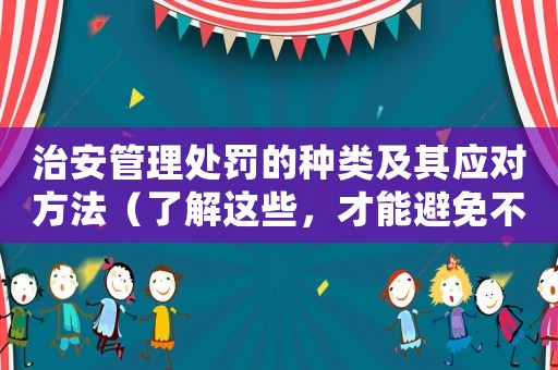 治安管理處罰的種類及其應對方法（了解這些，才能避免不必要的麻煩）