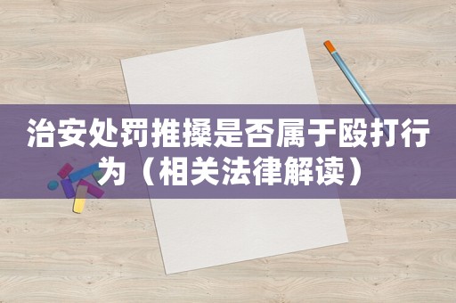 治安處罰推搡是否屬于毆打行為（相關法律解讀）