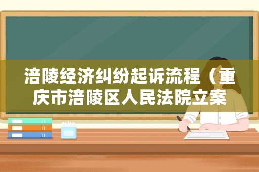 涪陵經濟糾紛起訴流程（重慶市涪陵區人民法院立案庭電話號碼）