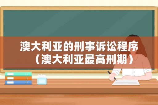 澳大利亞的刑事訴訟程序（澳大利亞最高刑期）