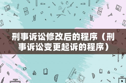 刑事訴訟修改后的程序（刑事訴訟變更起訴的程序）