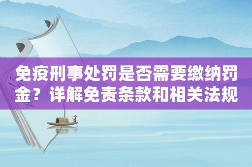 免疫刑事處罰是否需要繳納罰金？詳解免責條款和相關法規