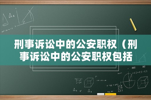 刑事訴訟中的公安職權(quán)（刑事訴訟中的公安職權(quán)包括）