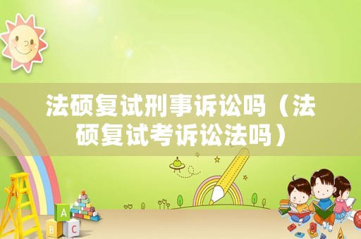 法碩復試刑事訴訟嗎（法碩復試考訴訟法嗎）