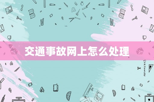 交通事故網(wǎng)上怎么處理