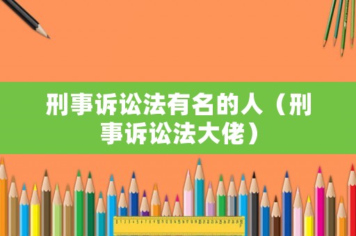 刑事訴訟法有名的人（刑事訴訟法大佬）
