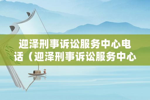 迎澤刑事訴訟服務(wù)中心電話（迎澤刑事訴訟服務(wù)中心電話地址）