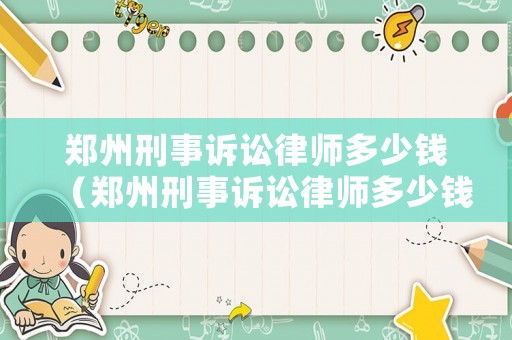 鄭州刑事訴訟律師多少錢（鄭州刑事訴訟律師多少錢一個月）