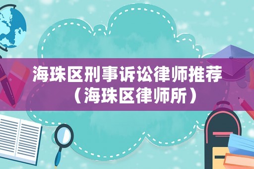 海珠區刑事訴訟律師推薦（海珠區律師所）