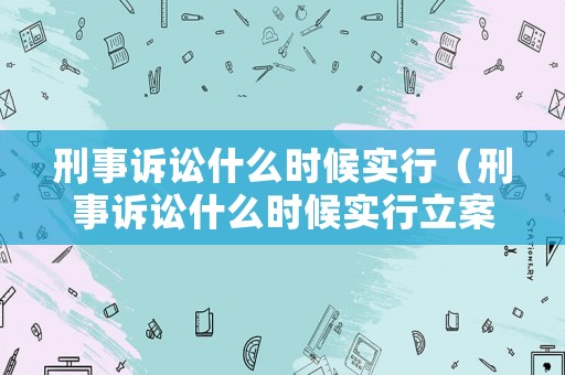 刑事訴訟什么時(shí)候?qū)嵭校ㄐ淌略V訟什么時(shí)候?qū)嵭辛福? title=