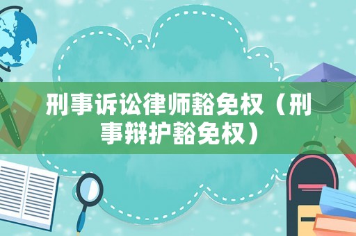 刑事訴訟律師豁免權（刑事辯護豁免權）