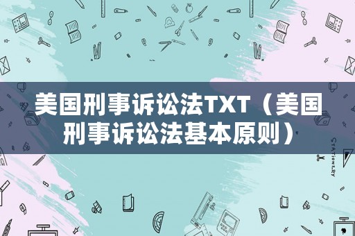 美國(guó)刑事訴訟法TXT（美國(guó)刑事訴訟法基本原則）